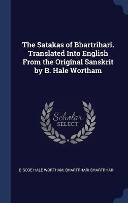 The Satakas of Bhartrihari. Translated Into English from the Original Sanskrit by B. Hale Wortham by Biscoe Hale Wortham