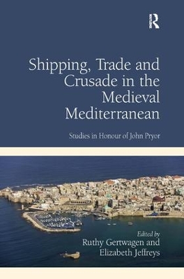 Shipping, Trade and Crusade in the Medieval Mediterranean by Ruthy Gertwagen