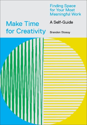 Make Time for Creativity: Finding Space for Your Most Meaningful Work (A Self-Guide) book