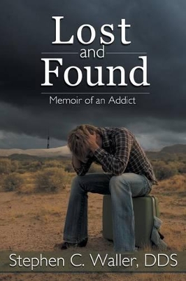 Lost and Found: Memoir of an Addict by Stephen C Waller Dds