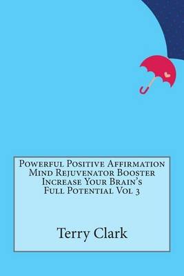 Powerful Positive Affirmation Mind Rejuvenator Booster Increase Your Brain's Full Potential Vol 3 book