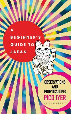 A Beginner's Guide to Japan: Observations and Provocations by Pico Iyer