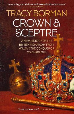 Crown & Sceptre: A New History of the British Monarchy from William the Conqueror to Charles III by Tracy Borman