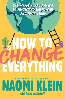 How to Change Everything: The Young Human's Guide to Protecting the Planet and Each Other book