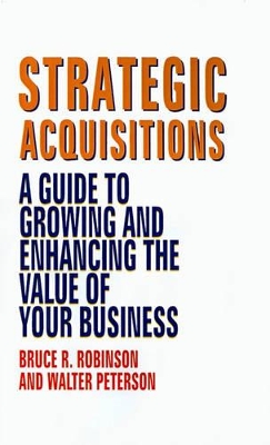 Strategic Acquisitions: A Guide to Growing and Enhancing the Value of Your Business book