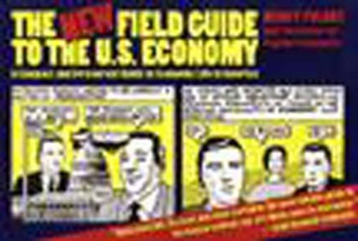 The New Field Guide to the U.S. Economy: A Compact and Irreverent Guide to Economic Life in America book