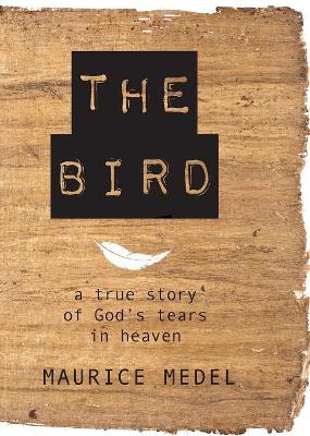 The Bird: The True Story of God's tears in Heaven book