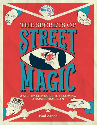 The Secrets of Street Magic: A Step-By-Step Guide to Becoming a Master Magician book