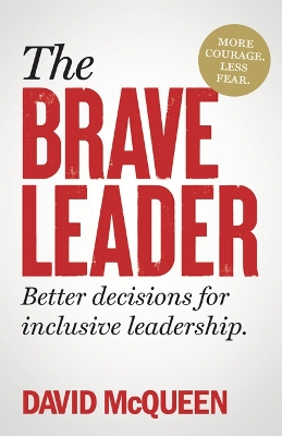 The BRAVE Leader: More courage. Less fear. Better decisions for inclusive leadership. by David McQueen