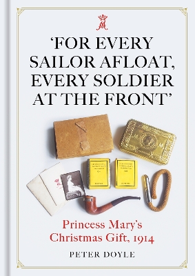 For Every Sailor Afloat, Every Soldier at the Front: Princess Mary’s Christmas Gift 1914 book