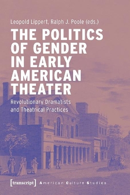 The Politics of Gender in Early American Theater – Revolutionary Dramatists and Theatrical Practices book