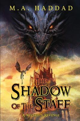 The Shadow of the Staff: A Wizard's Revenge by M A Haddad