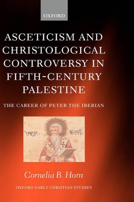 Asceticism and Christological Controversy in Fifth-Century Palestine: The Career of Peter the Iberian book