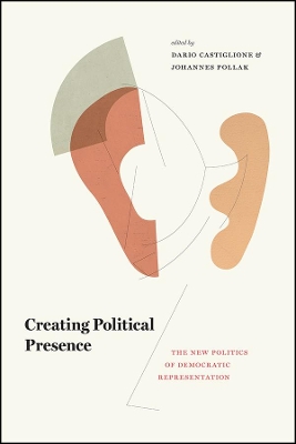 Creating Political Presence: The New Politics of Democratic Representation by Dario Castiglione