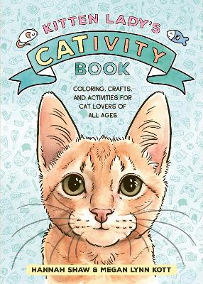 Kitten Lady’s CATivity Book: Coloring, Crafts, and Activities for Cat Lovers of All Ages book