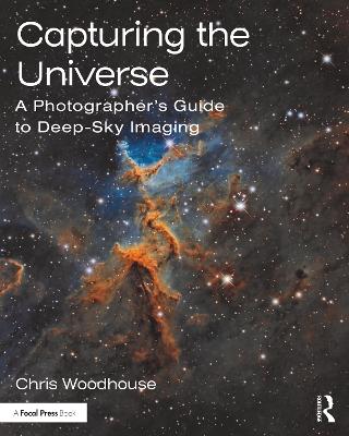 Capturing the Universe: A Photographer’s Guide to Deep-Sky Imaging by Chris Woodhouse