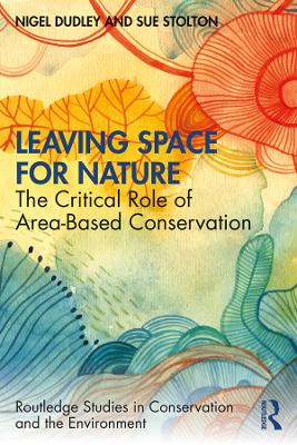 Leaving Space for Nature: The Critical Role of Area-Based Conservation by Nigel Dudley