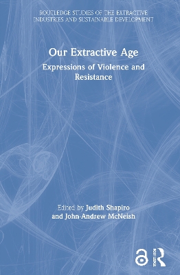 Our Extractive Age: Expressions of Violence and Resistance by Judith Shapiro