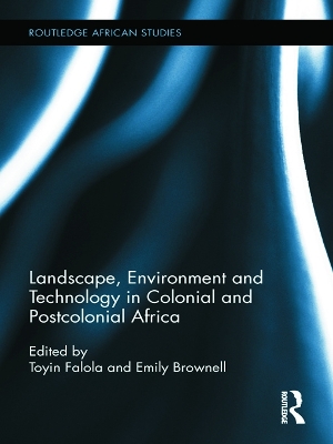 Landscape, Environment and Technology in Colonial and Postcolonial Africa by Toyin Falola