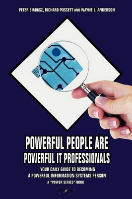 Powerful People Are Powerful It Professionals: Your Daily Guide to Becoming a Powerful Information Systems Person book