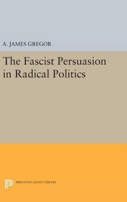 The Fascist Persuasion in Radical Politics by A. James Gregor