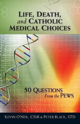 Life, Death, and Catholic Medical Choices: 50 Questions from the Pews book