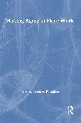 Making Aging in Place Work by Leon A Pastalan