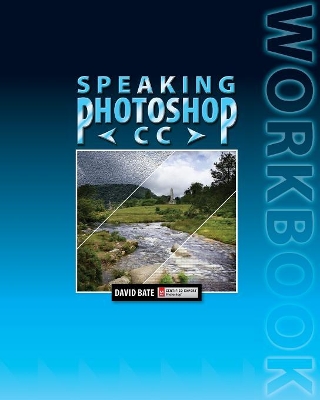 Speaking Photoshop CC Workbook by David S Bate