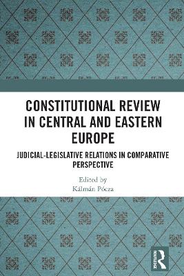 Constitutional Review in Central and Eastern Europe: Judicial-Legislative Relations in Comparative Perspective book