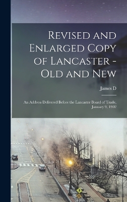 Revised and Enlarged Copy of Lancaster - old and new; an Address Delivered Before the Lancaster Board of Trade, January 9, 1902 book