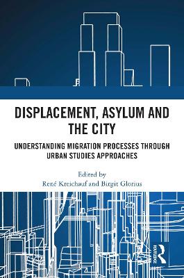 Displacement, Asylum and the City: Understanding Migration Processes through Urban Studies Approaches book