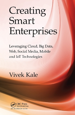 Creating Smart Enterprises: Leveraging Cloud, Big Data, Web, Social Media, Mobile and IoT Technologies book