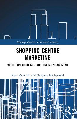 Shopping Centre Marketing: Value Creation and Customer Engagement by Piotr Krowicki