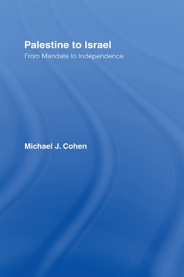 Palestine to Israel: From Mandate to Independence by Michael J. Cohen
