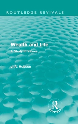 Wealth and Life (Routledge Revivals): A Study in Values by J A Hobson