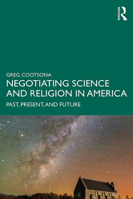 Negotiating Science and Religion In America: Past, Present, and Future book