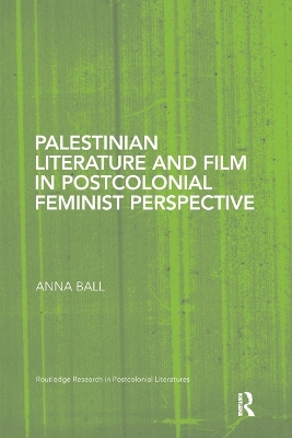 Palestinian Literature and Film in Postcolonial Feminist Perspective by Anna Ball
