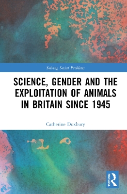 Science, Gender and the Exploitation of Animals in Britain Since 1945 book