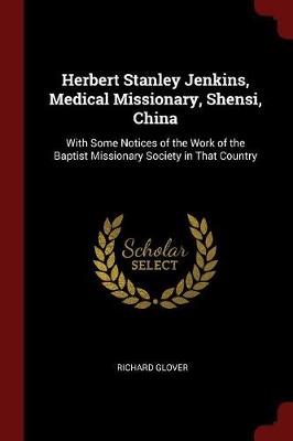 Herbert Stanley Jenkins, Medical Missionary, Shensi, China by Richard Glover