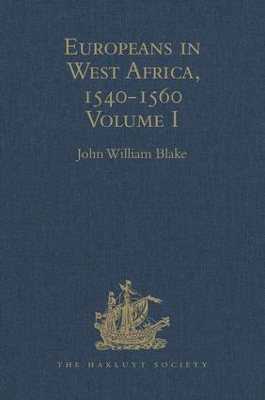 Europeans in West Africa, 1540-1560: Volume I: Documents to illustrate the nature and scope of Portuguese enterprise in West Africa, the abortive attempt of Castilians to create an empire there, and the early English voyages to Barbary and Guinea book
