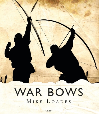 War Bows: Longbow, crossbow, composite bow and Japanese yumi book