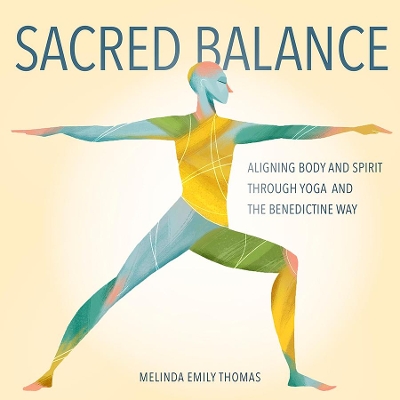Sacred Balance: Aligning Body and Spirit Through Yoga and the Benedictine Way book