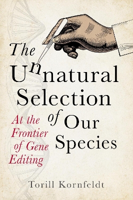 The Unnatural Selection of Our Species: At the Frontier of Gene Editing book
