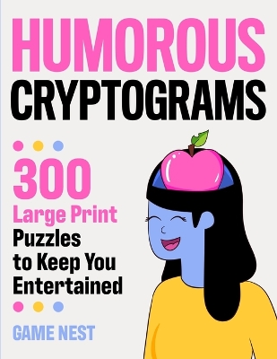 Humorous Cryptograms: 300 Large Print Puzzles To Keep You Entertained book