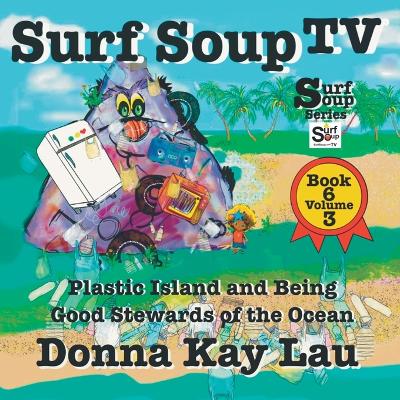 Surf Soup TV: Plastic Island and Being a Good Steward of the Ocean Book 6 Volume 3 book