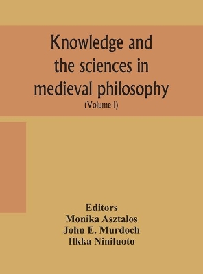 Knowledge and the sciences in medieval philosophy: proceedings of the Eighth International Congress of Medieval Philosophy (S.I.E.P.M.) (Volume I) by Monika Asztalos