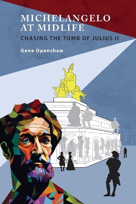 Michelangelo at Midlife: Chasing the Tomb of Julius II by Gene Openshaw