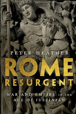 Rome Resurgent: War and Empire in the Age of Justinian by Peter Heather