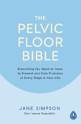 The Pelvic Floor Bible: Everything You Need to Know to Prevent and Cure Problems at Every Stage in Your Life by Jane Simpson