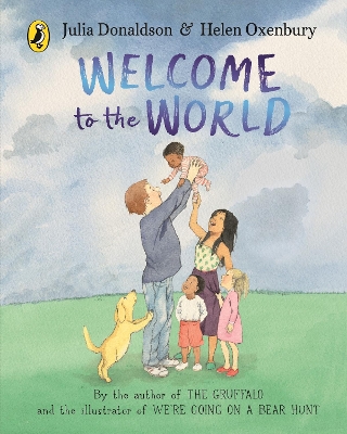 Welcome to the World: By the author of The Gruffalo and the illustrator of We’re Going on a Bear Hunt by Julia Donaldson